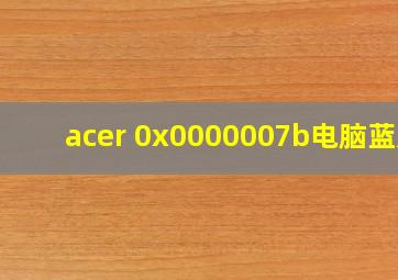 acer 0x0000007b电脑蓝屏